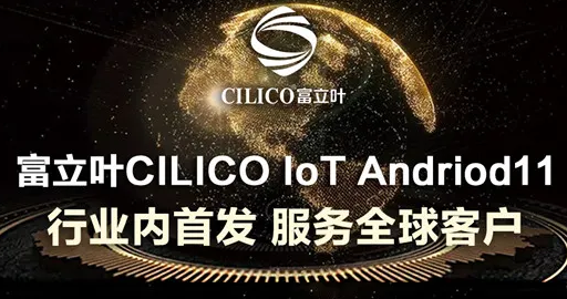 富立葉CILICO IoT Andriod11行業(yè)內(nèi)首發(fā)，服務(wù)全球客戶